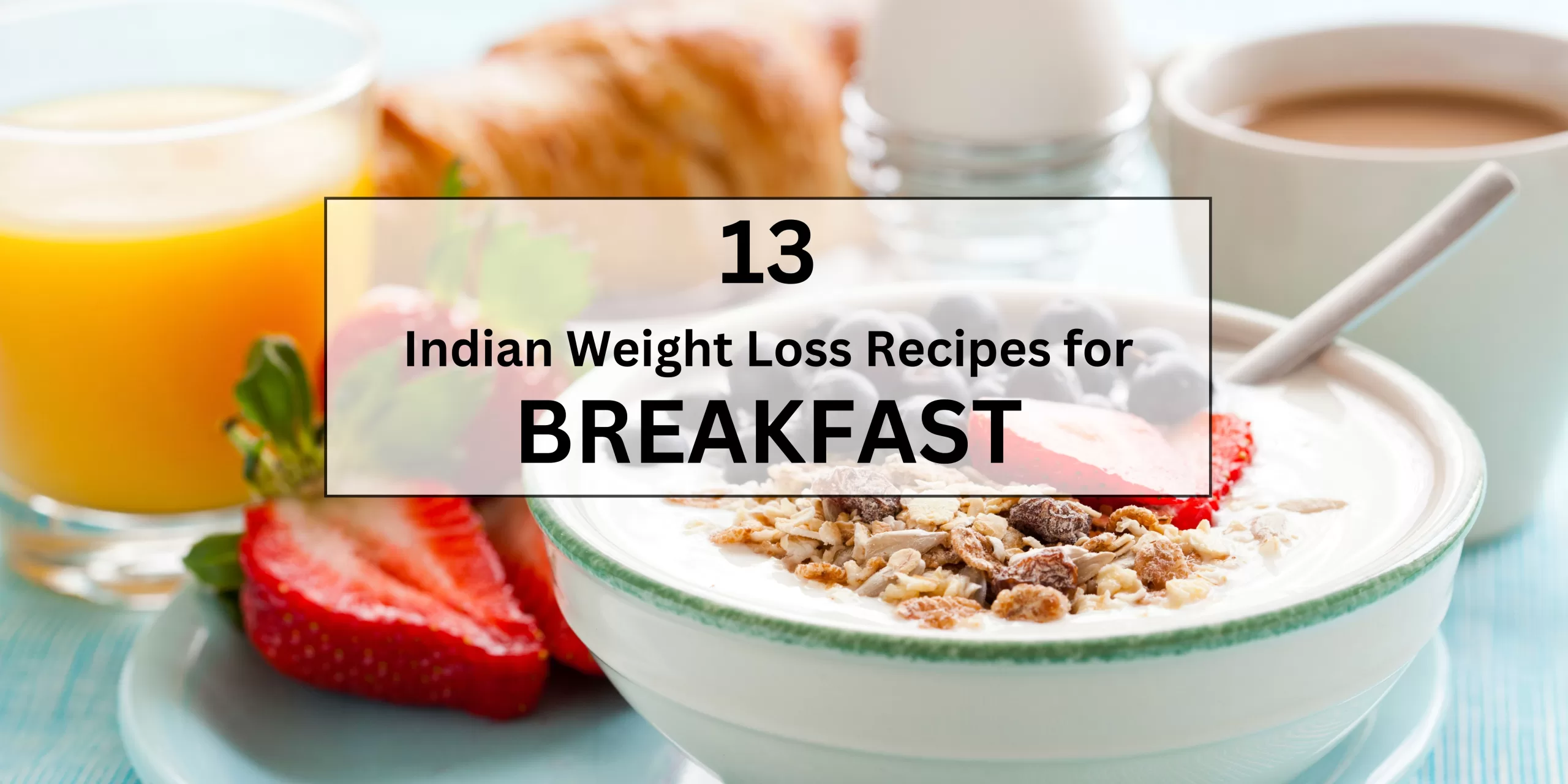 13 Indian Weight Loss Recipes for Breakfast